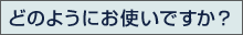 どのようにお使いですか?